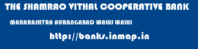 THE SHAMRAO VITHAL COOPERATIVE BANK  MAHARASHTRA AURANGABAD WALUJ WALUJ  banks information 